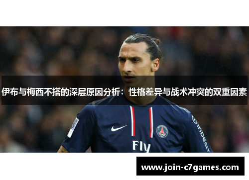 伊布与梅西不搭的深层原因分析：性格差异与战术冲突的双重因素