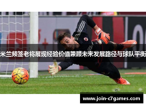 米兰频签老将展现经验价值兼顾未来发展路径与球队平衡