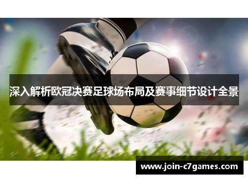 深入解析欧冠决赛足球场布局及赛事细节设计全景