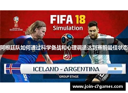 阿根廷队如何通过科学备战和心理调适达到赛前最佳状态 阿根廷队如何通过科学备战和心理调适达到赛前最佳状态