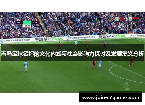 青岛足球名称的文化内涵与社会影响力探讨及发展意义分析 青岛足球名称的文化内涵与社会影响力探讨及发展意义分析