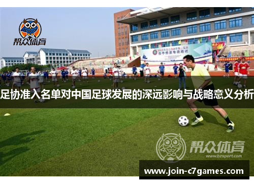 足协准入名单对中国足球发展的深远影响与战略意义分析