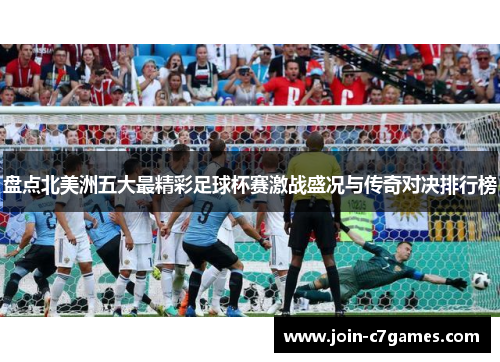 盘点北美洲五大最精彩足球杯赛激战盛况与传奇对决排行榜 盘点北美洲五大最精彩足球杯赛激战盛况与传奇对决排行榜
