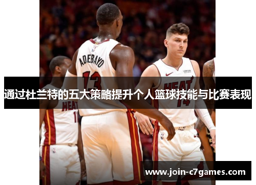 通过杜兰特的五大策略提升个人篮球技能与比赛表现 通过杜兰特的五大策略提升个人篮球技能与比赛表现