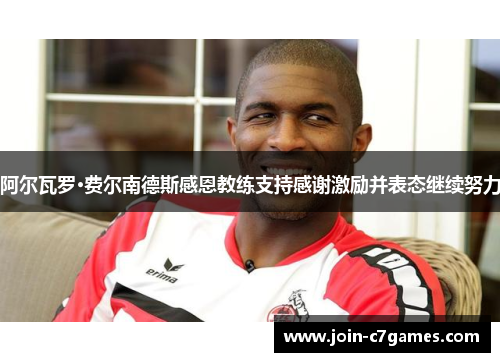 阿尔瓦罗·费尔南德斯感恩教练支持感谢激励并表态继续努力